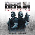 Berlin Incursion - Das unsichtbare Netzwerk: Veteranenroman : Bundeswehr Veteran Kris Jäger ist zurück cover image cdn