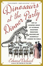 Dinosaurs at the Dinner Party : How an Eccentric Group of Victorians Discovered Prehistoric Creatures and Accidentally Upended the W cover image cdn