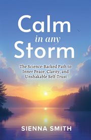Calm in Any Storm : The Science-backed Path To Inner Peace, Clarity, And Unshakable Self-trust cover image cdn