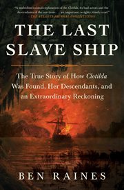 The Last Slave Ship : The True Story of How Clotilda Was Found, Her Descendants, and an Extraordinary Reckoning cover image cdn