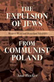 The Expulsion of Jews from Communist Poland : Memory Wars and Homeland Anxieties cover image cdn