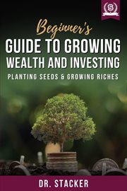 Beginner's Guide to Growing Wealth and Investing: Planting Seeds & Growing Riches cover image cdn