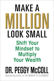 Make a Million Look Small : Shift Your Mindset to Multiply Your Wealth cover image cdn