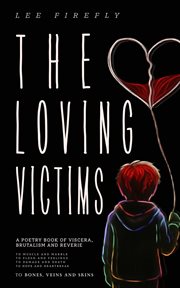 The Loving Victims: A Poetry Book of Viscera, Brutalism and Reverie cover image cdn