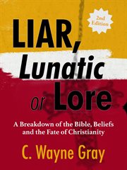 Liar, Lunatic, or Lore : A Breakdown of the Bible, Beliefs, and the Fate of Christianity cover image cdn