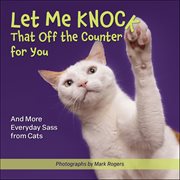 Let Me Knock That off the Counter for You : And More Everyday Sass From Cats cover image cdn
