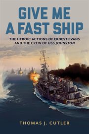 Give Me a Fast Ship : The Heroic Actions Of Ernest Evans And The Crew Of Uss Johnston cover image cdn
