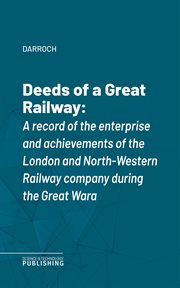 Deeds of a Great Railway : A record of the enterprise and achievements of the London and North-Western Railway company during t cover image cdn