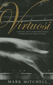 Virtuosi : A Defense and a (Sometimes Erotic) Celebration of Great Pianists cover image cdn