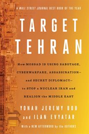 Target Tehran : How Israel Is Using Sabotage, Cyberwarfare, Assassination – and Secret Diplomacy – to Stop a Nuclear cover image cdn