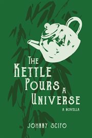 The Kettle Pours a Universe : A Novella cover image cdn