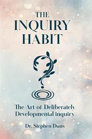 The Inquiry Habit : The Art Of Deliberately Developmental Inquiry cover image cdn