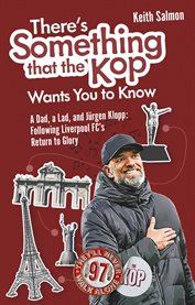 There's Something that the Kop Wants You to Know : A Dad, A Lad And Jurgen Klopp, Following Liverpool Football Club's Return To Glory cover image cdn