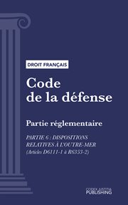 Code de la défense, Partie 6 : Partie réglementaire : Dispositions relatives à l'outre-mer (droit français) cover image cdn