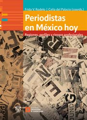 Periodistas en México hoy : Regiones, perfiles y riesgos profesionales cover image cdn