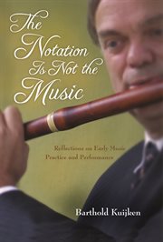 The Notation Is Not the Music : Reflections on Early Music Practice and Performance cover image cdn
