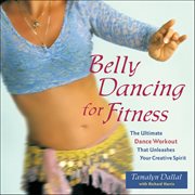 Belly Dancing for Fitness : The Ultimate Dance Workout That Unleashes Your Creative Spirit cover image cdn