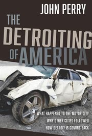 The Detroiting of America : What Happened To The Motor City - Why Other Cities Followed - How Detroit Is Coming Back cover image cdn