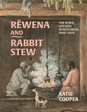 Rewena and Rabbit Stew : The Rural Kitchen In Aotearoa, 1800–1940 cover image cdn