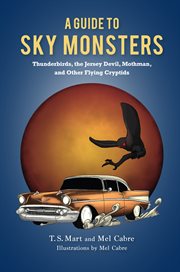 A Guide to Sky Monsters : Thunderbirds, the Jersey Devil, Mothman, and Other Flying Cryptids cover image cdn