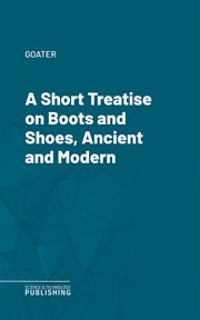 A Short Treatise on Boots and Shoes, Ancient and Modern cover image cdn