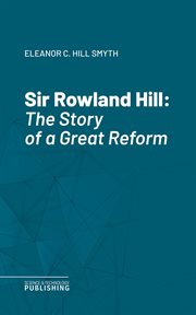 Sir Rowland Hill : The Story of a Great Reform cover image cdn