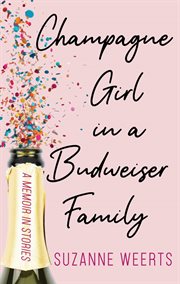 Champagne Girl in a Budweiser Family: A Memoir in Stories cover image cdn