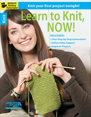Learn to Knit, Now! : Progressive Learning Techniques Including 6 Patterns and Videos cover image cdn