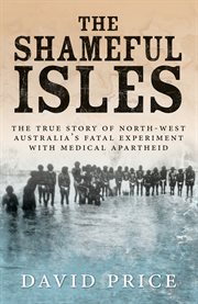 The Shameful Isles : The True Story Of North-west Australia's Fatal Experiment With Medical Apartheid cover image cdn