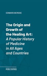 The Origin and Growth of the Healing Art : A Popular History of Medicine in All Ages and Countries cover image cdn