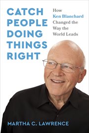 Catch People Doing Things Right : How Ken Blanchard Changed The Way The World Leads cover image cdn