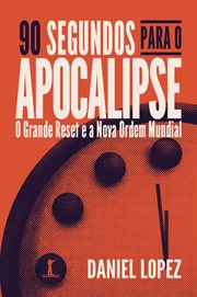 90 segundos para o Apocalipse : O Grande Reset e a Nova Ordem Mundial cover image cdn