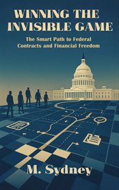 Winning the Invisible Game : The Smart Path To Federal Contracts And Financial Freedom cover image cdn