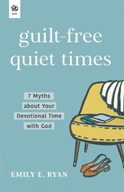 Guilt-Free Quiet Times : 7 Myths About Your Devotional Time With God cover image cdn