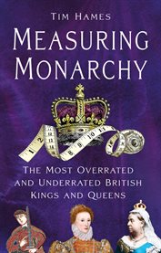 Measuring Monarchy : The Most Overrated And Underrated British Kings And Queens cover image cdn