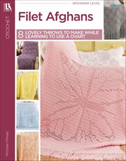 Filet Afghans : 8 Lovely Throws to Make While Learning to Use a Chart cover image cdn