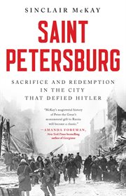 Saint Petersburg : Sacrifice And Redemption In The City That Defied Hitler cover image cdn