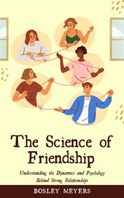 The Science of Friendship: Understanding the Dynamics and Psychology Behind Strong Relationships cover image cdn
