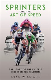 Sprinters and the Art of Speed : The Story Of The Fastest Riders In The Peloton cover image cdn