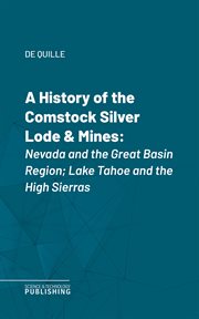 A History of the Comstock Silver Lode & Mines : Nevada and the Great Basin Region; Lake Tahoe and the High Sierras cover image cdn