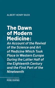 The Dawn of Modern Medicine : An Account of the Revival of the Science and Art of Medicine Which Took Place in Western Europe Duri cover image cdn