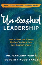 Unleashed Leadership : How To Solve The 7 Issues Holding You Back From Your Greatest Impact cover image cdn