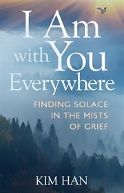 I Am with You Everywhere : Finding Solace in the Mists of Grief cover image cdn