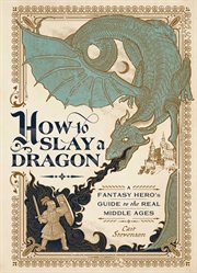 How to Slay a Dragon : A Fantasy Hero's Guide to the Real Middle Ages cover image cdn