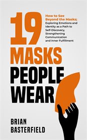 19 Masks People Wear : How To See Beyond The Masks; Exploring Emotions And Identity As A Path To Self-discovery, Strengthen cover image cdn