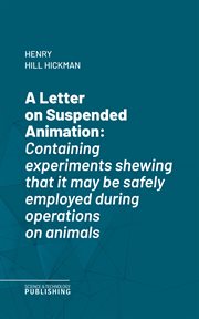 A Letter on Suspended Animation : Containing experiments shewing that it may be safely employed during operations on animals cover image cdn
