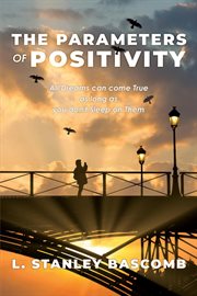 The Parameters of Positivity : All Dreams Can Come True As Long As You Don't Sleep On Them cover image cdn