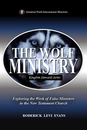 The Wolf Ministry: Exploring the Work of False Ministers in the New Testament Church cover image cdn