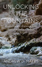 Unlocking the Fountains : Inspiration And Challenge From Biblical Rivers And Springs cover image cdn