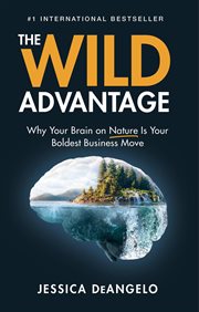 The Wild Advantage: Why Your Brain on Nature Is Your Boldest Business Move cover image cdn